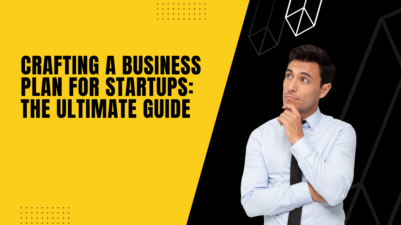 Crafting a Business Plan for Startups The Ultimate Guide