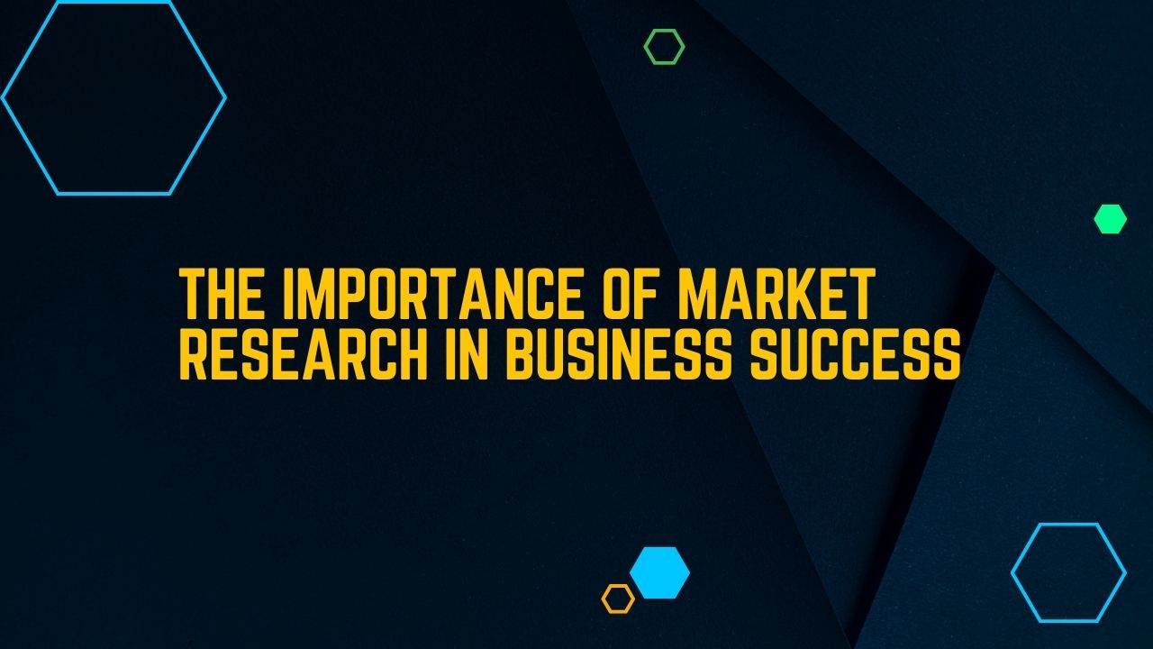 The Importance of Market Research in Business Success The Importance of Market Research in Business Success