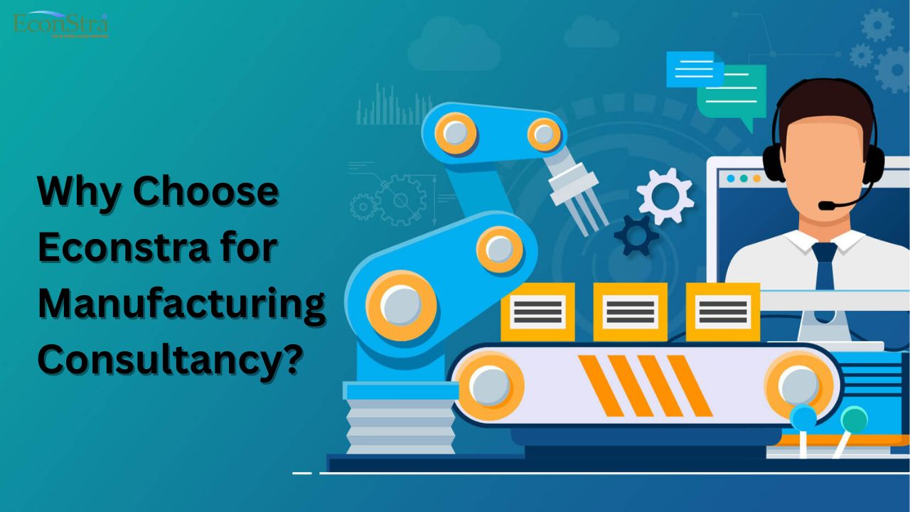 Why Choose Econstra for Manufacturing Consultancy