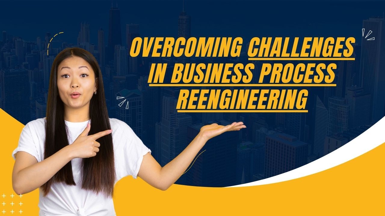 Overcoming Challenges in Business Process Reengineering