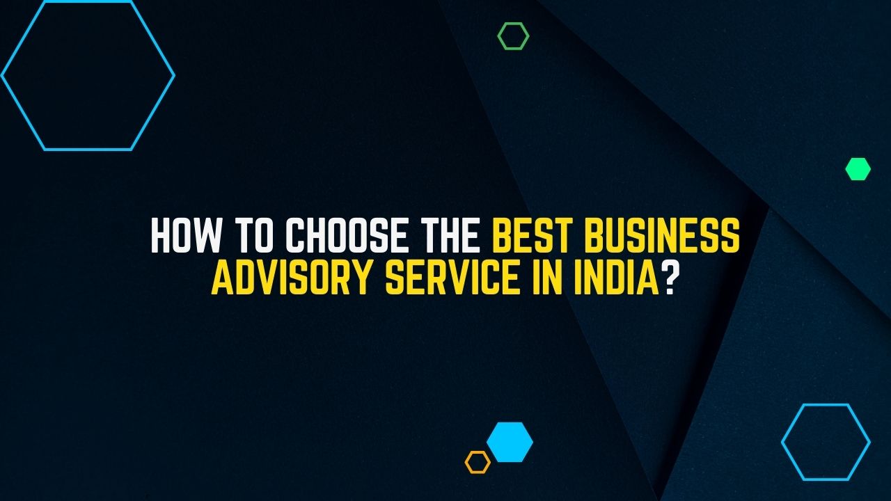 How to Choose the Best Business Advisory Service in India