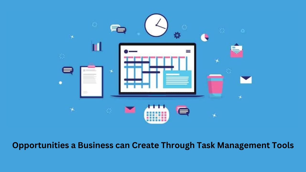 Opportunities a Business can Create Through Task Management Tools